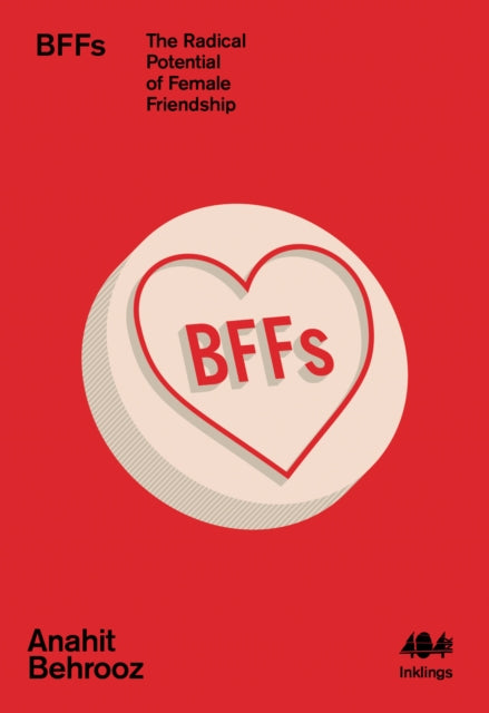 Behrooz, Anahit - Bffs : The Radical Potential Of Female Friendship