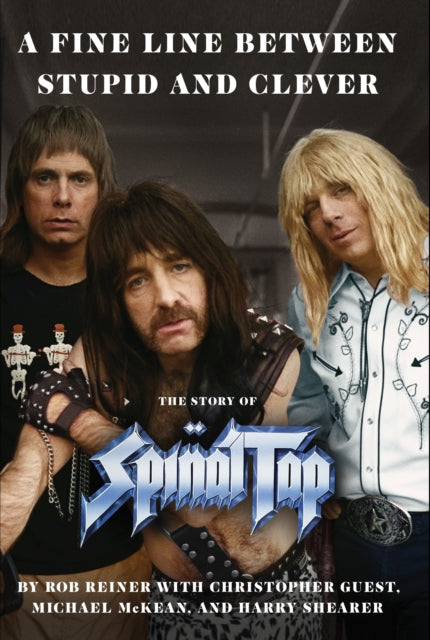 Reiner, Rob with Christopher Guest, Michael McKean & Harry Shearer - A Fine Line between Stupid and Clever : The Story of Spinal Tap