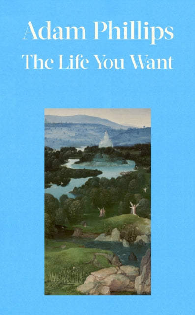 Philips, Adam - The Life You Want