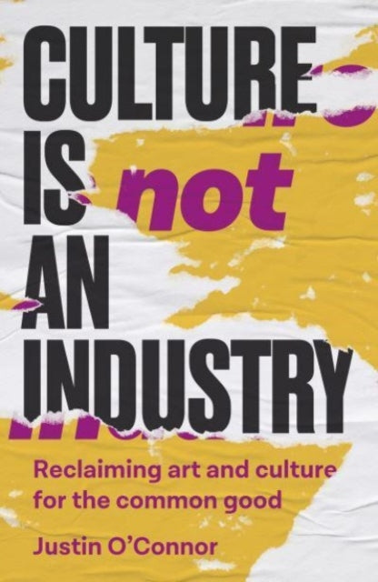 O'Connor, Justin - Culture Is Not An Industry