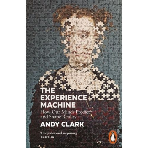 Clark, Andy - The Experience Machine: How Our Minds Predict And Shape Reality