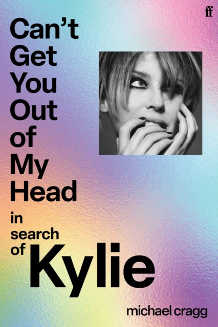 Cragg, Michael - Can't Get You Out Of My Head: In Search of Kylie