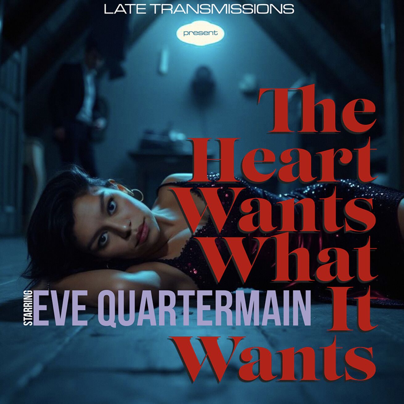 Late Transmissions Starring Eve Quartermain - The Heart Wants What It Wants