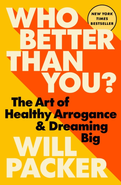 Packer, Will - Who Better Than You?: The Art of Healthy Arrogance & Dreaming Big