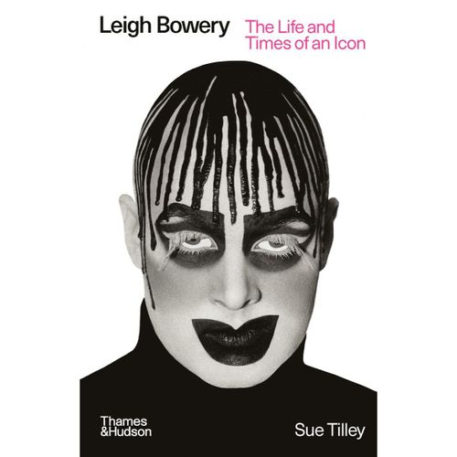 Tilley, Sue - Leigh Bowery: The Life And Times Of An Icon