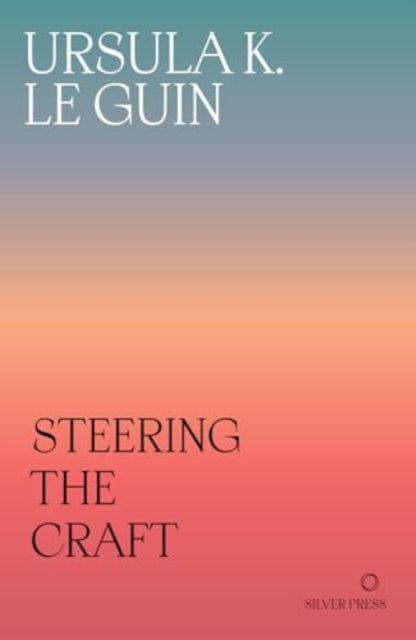Le Guin, Ursula K. - Steering The Craft: A Twenty-First-Century Guide To Sailing The Sea Of Story