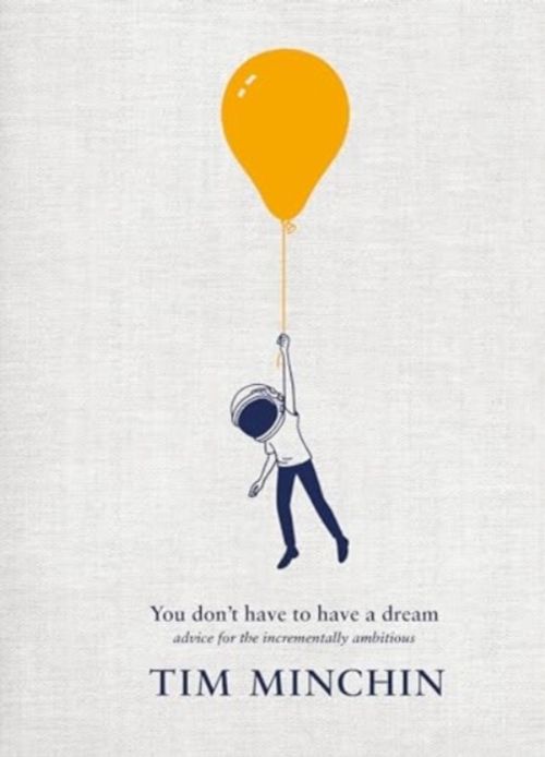 Minchin, Tim - You Don't Have To Have A Dream : Advice For The Incrementally Ambitious