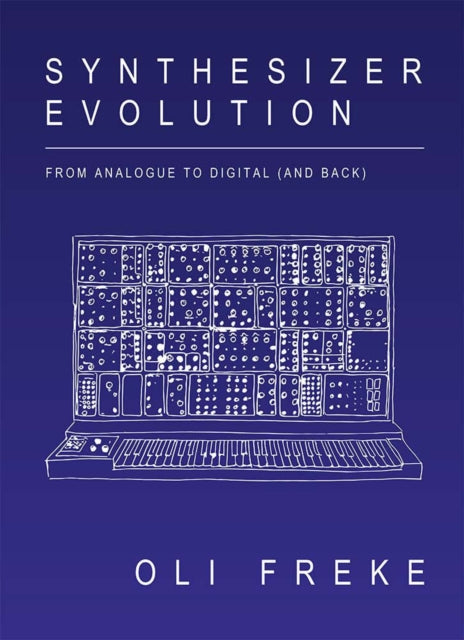 Freke, Oli - Synthesizer Evolution : From Analogue to Digital and Back