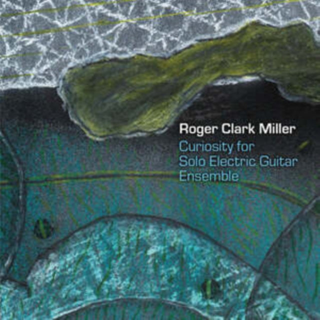 Miller, Roger Clark (Mission Of Burma) - Curiosity For Solo Electric Guitar Ensemble