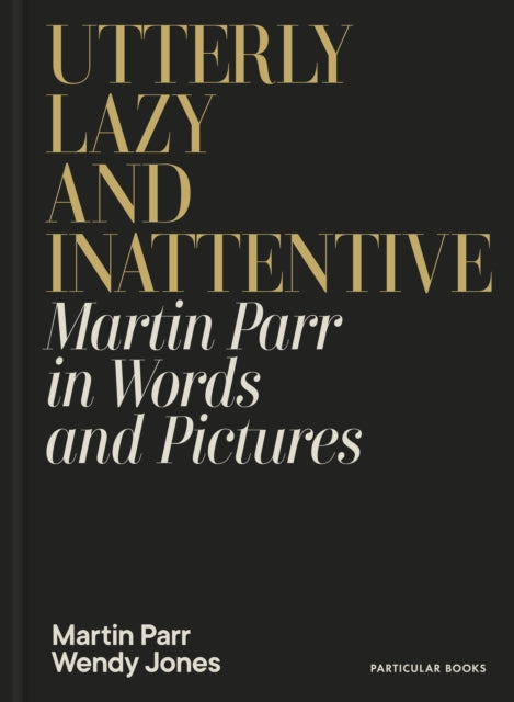 Parr, Martin, Wendy Jones - Utterly Lazy And Inattentive