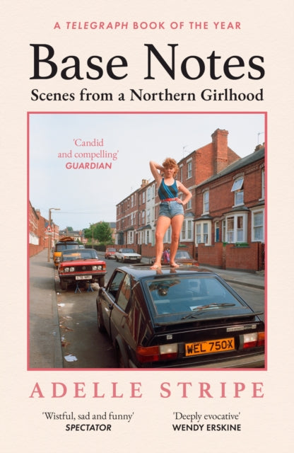 Stripe, Adelle - Base Notes: Scenes from a Northern Girlhood