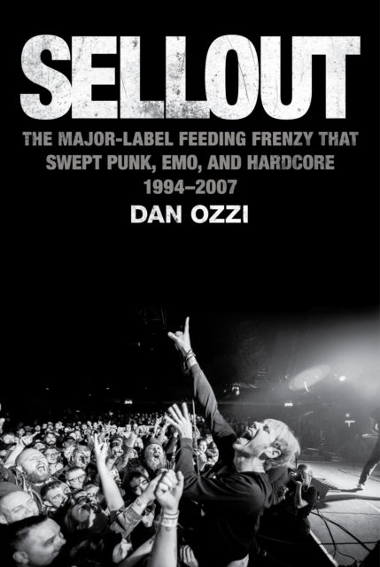 Ozzi, Dan - Sellout : The Major-Label Feeding Frenzy That Swept Punk, Emo, and Hardcore (1994-2007)