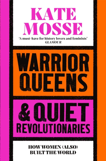 Mosse, Kate - Warrior Queens & Quiet Revolutionaries : How Women (Also) Built The World