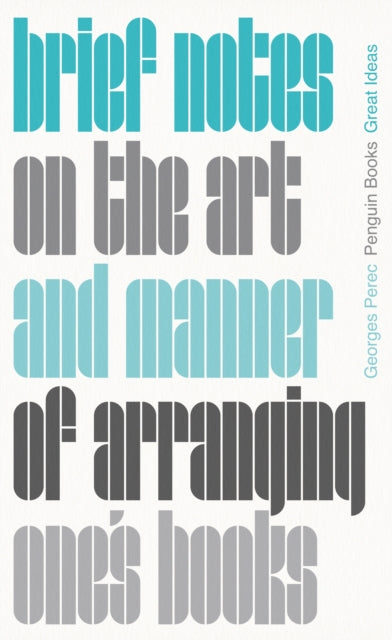 Perec, Georges - Brief Notes On The Art And Manner Of Arranging One's Books