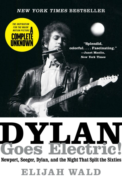 Wald, Elijah - Dylan Goes Electric! : Newport, Seeger, Dylan, And The Night That Split The Sixties