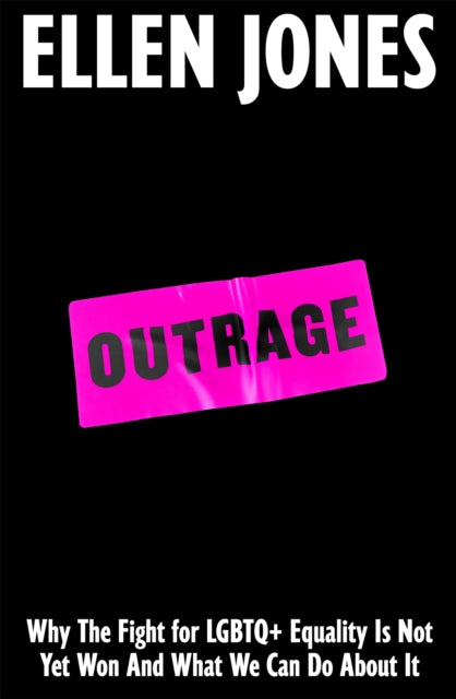 Jones, Ellen - Outrage: How To Fight for LGBTQ+ Lives