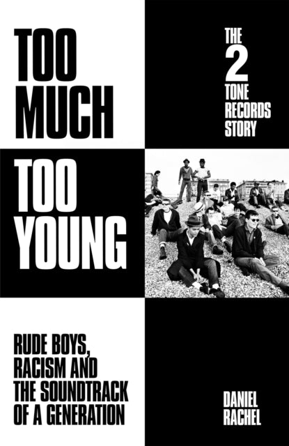 Rachel, Daniel - Too Much Too Young: The 2 Tone Records Story Rude Boys, Racism And The Soundtrack Of A Generation