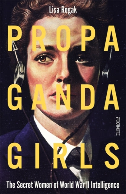 Rogak, Lisa - Propaganda Girls: The Secret Women of World War II Intelligence