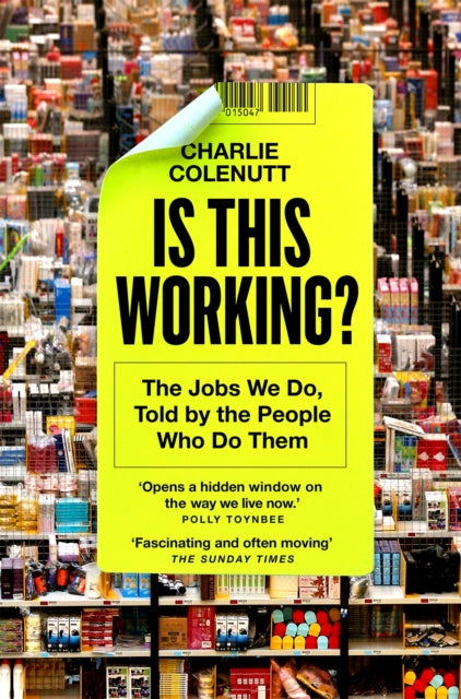 Colenutt, Charlie - Is This Working? The Jobs We Do, Told by the People Who Do Them