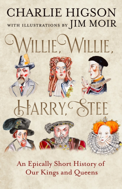 Higson, Charlie - Willie, Willie, Harry, Stee: An Epically Short History of Our Kings and Queens