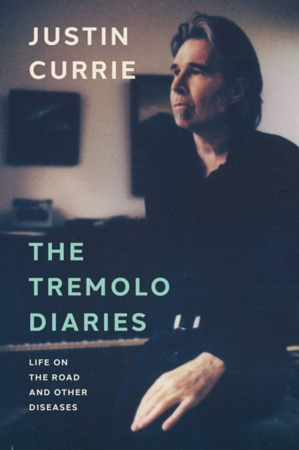Currie, Justin - The Tremolo Diaries: Life On The Road And Other Diseases