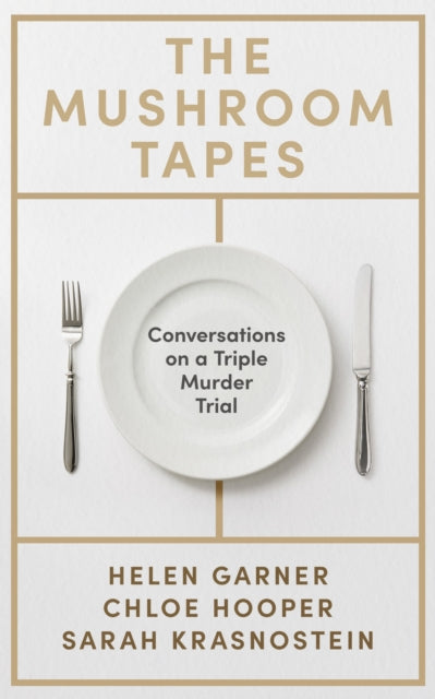 Garner, Helen - The Mushroom Tapes: Conversations on a Triple Murder Trial