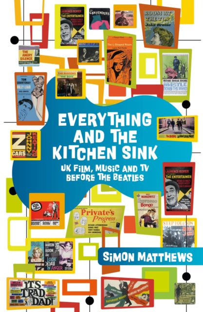 Matthews, Simon - Everything And The Kitchen Sink: Uk Film, Music And Tv Before The Beatles