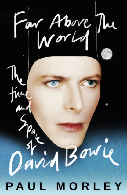 Morley, Paul - Far Above The World: The Time And Space Of David Bowie