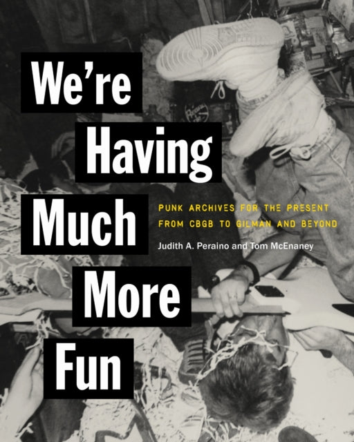 Peraino, Judith A. & Tom McEnaney - We're Having Much More Fun: Punk Archives for the Present from CBGB to Gilman and Beyond