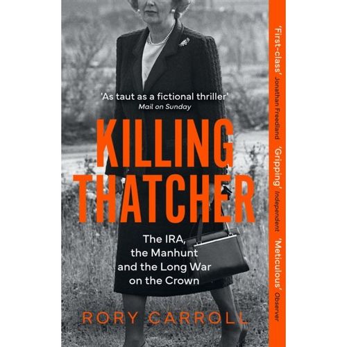 Carroll, Rory - Killing Thatcher : The IRA, The Manhunt And The Long War On The Crown