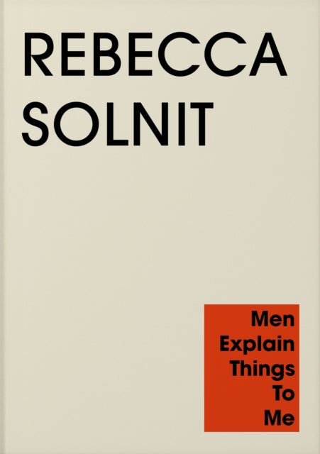 Solnit, Rebecca - Men Explain Things To Me