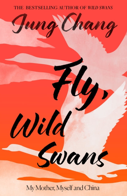 Chang, Jung - Fly, Wild Swans : My Mother, Myself and China