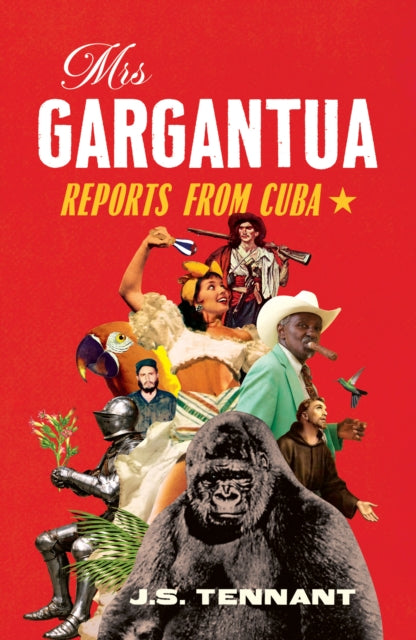 Tennant, J.S. - Mrs Gargantua: Reports from Cuba