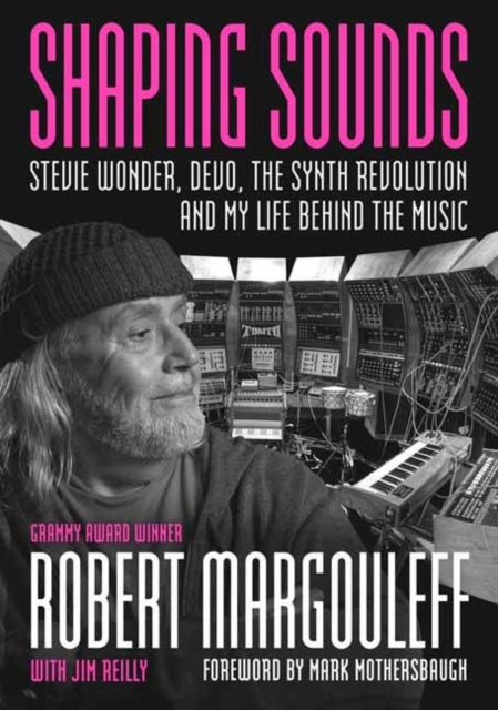 Margouleff, Robert - Shaping Sounds: Stevie Wonder, DEVO, The Synth Revolution—And My Life Behind The Music