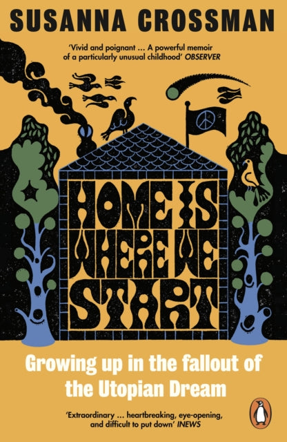 Crossman, Susanna - Home Is Where We Start: Growing Up in the Fallout of the Utopian Dream