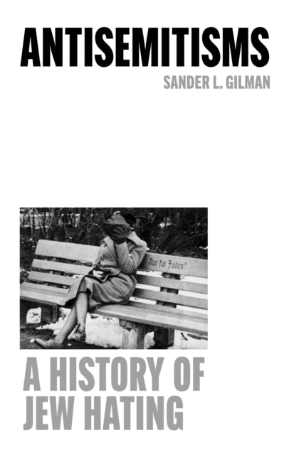 Gilman, Sander L. - Antisemitisms: A History of Jew Hating