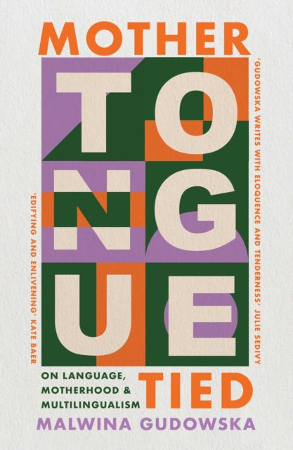 Gudowska, Malwina - Mother Tongue Tied: On Language, Motherhood & Multilingualism