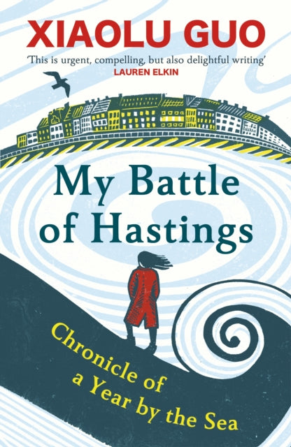 Guo, Xiaolu - My Battle Of Hastings: Chronicle Of A Year By The Sea