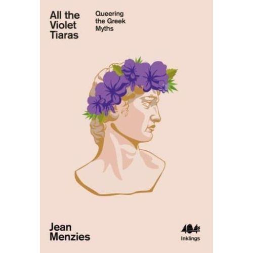 Menzies, Jean - All The Violet Tiaras : Queering The Greek Myths