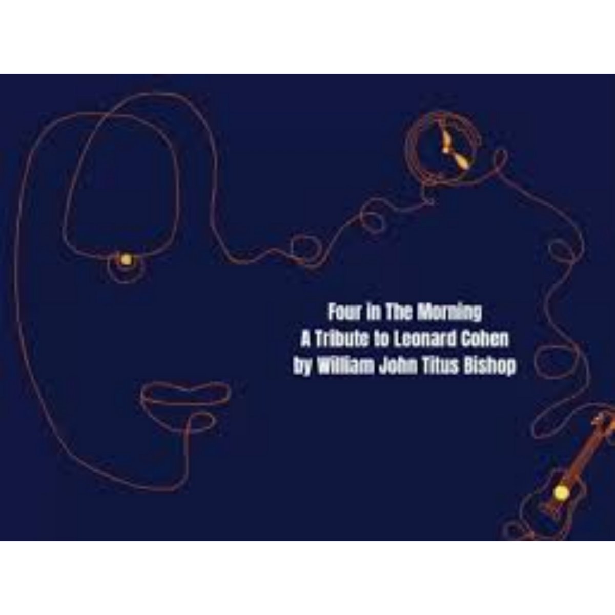 Bishop, William John Titus - Four In The Morning - A Tribute To Leonard Cohen