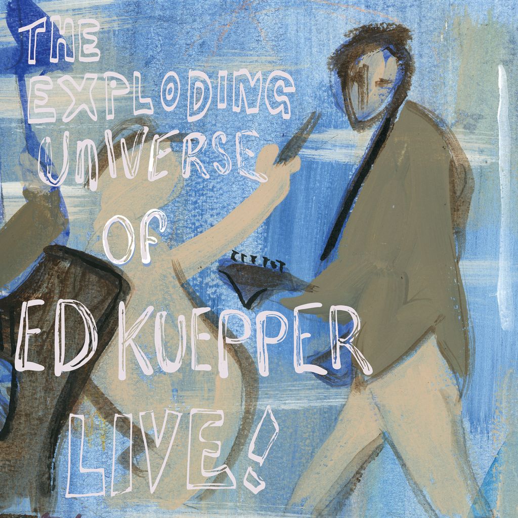 Kuepper, Ed - The Exploding Universe Of Ed Kuepper Live!