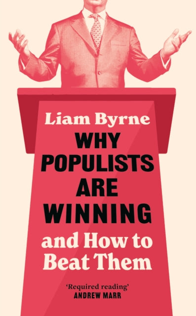 Byrne, Liam - Why Populists Are Winning: and How to Beat Them