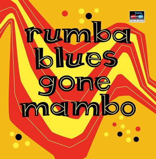 Rumba Blues Gone Mambo (How Latin Music Changed Rhythm & Blues) - Various Artists