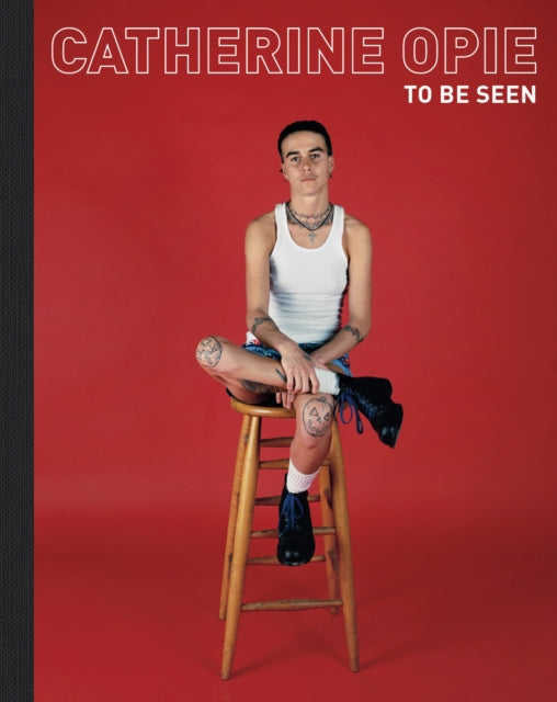 Opie, Catherine - Catherine Opie: To Be Seen