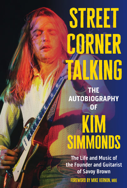 Simmonds, Debra - Street Corner Talking, The Autobiography of Kim Simmonds: The Life and Music of the Founder and Guitarist of Savoy Brown
