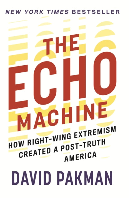 Pakman, David - The Echo Machine: How Right-Wing Extremism Created a Post-Truth America