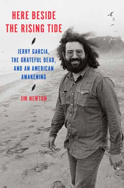 Newton, Jim - Here Beside The Rising Tide: Jerry Garcia, The Grateful Dead, And An American Awakening