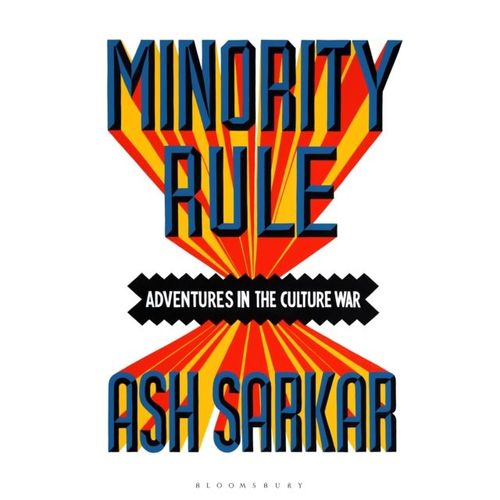 Sarkar, Ash - Minority Rule: Adventures In The Culture War