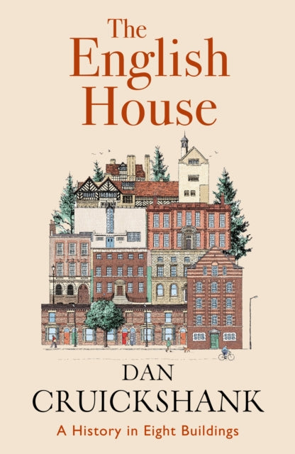 Cruickshank, Dan - The English House: A History in Eight Buildings