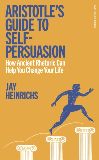 Heinrichs, Jay - Aristotle's Guide To Self-Persuasion